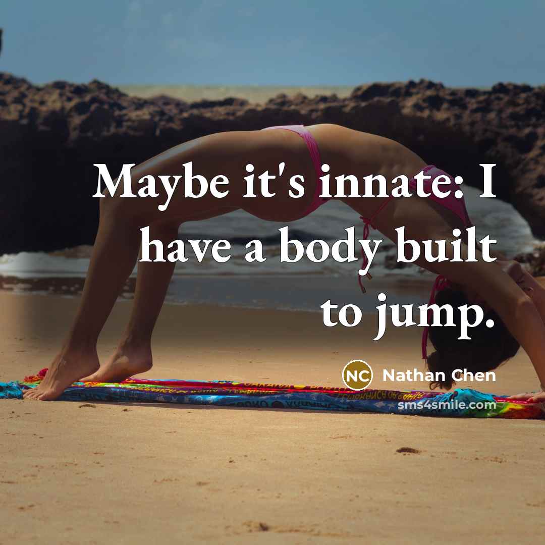“Maybe it's innate: I have a body built to jump.” quote by Nathan Chen