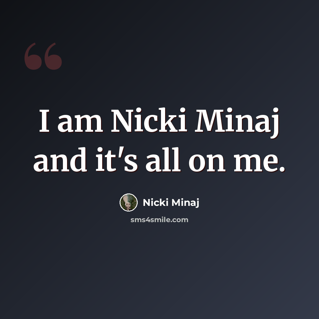 “I am Nicki Minaj and it's all on me.” quote by Nicki Minaj