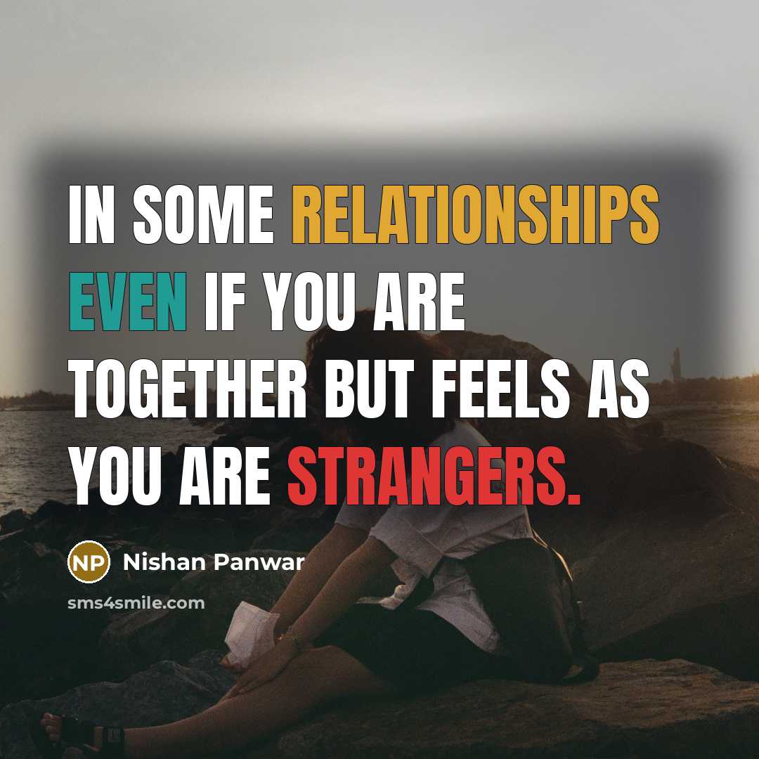 “In some relationships even if you are together but feels as you are strangers.” quote by Nishan Panwar