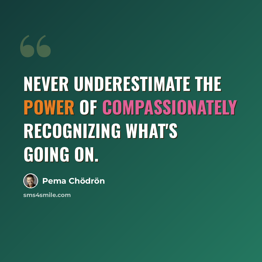 “Never underestimate the power of compassionately recognizing what's going on.” quote by Pema Chodron