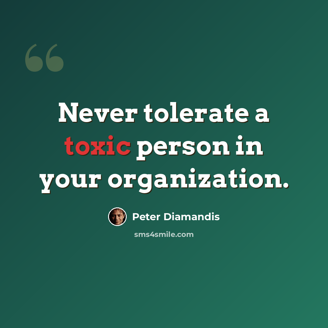 “Never tolerate a toxic person in your organization.” quote by Peter Diamandis