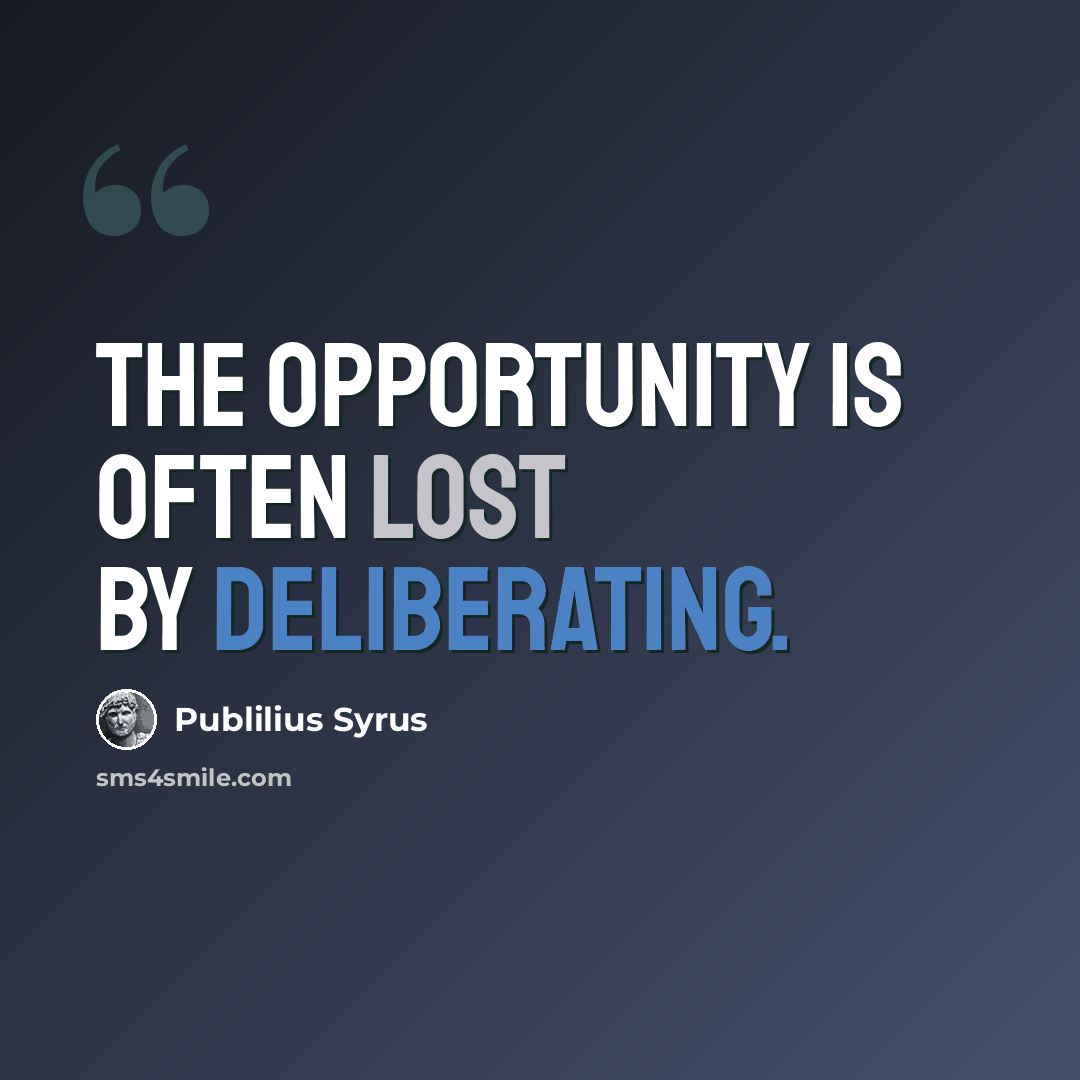 “The opportunity is often lost by deliberating.” quote by Publilius Syrus