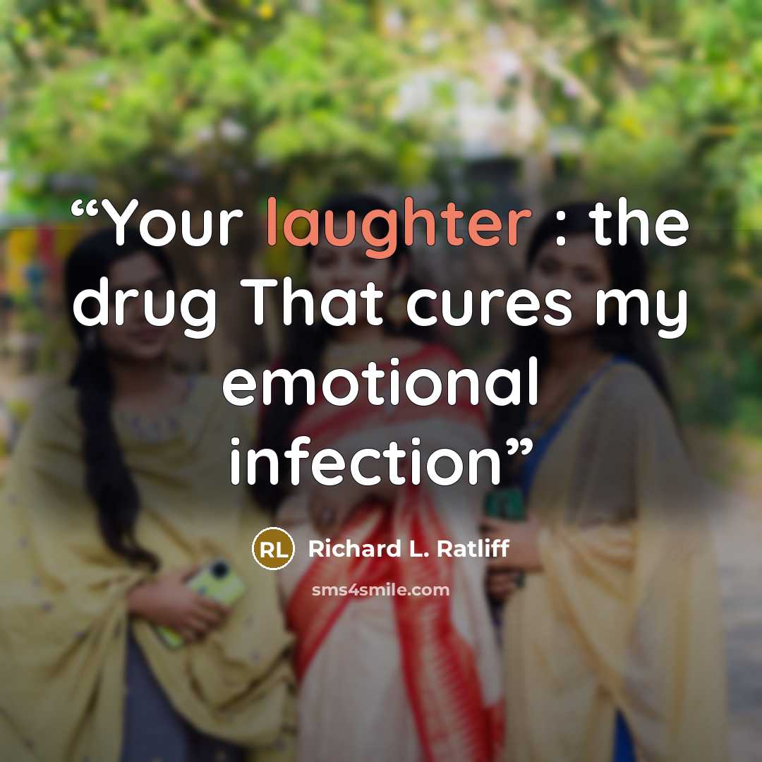 “Your laughter : the drug That cures my emotional infection” quote by Richard L. Ratliff