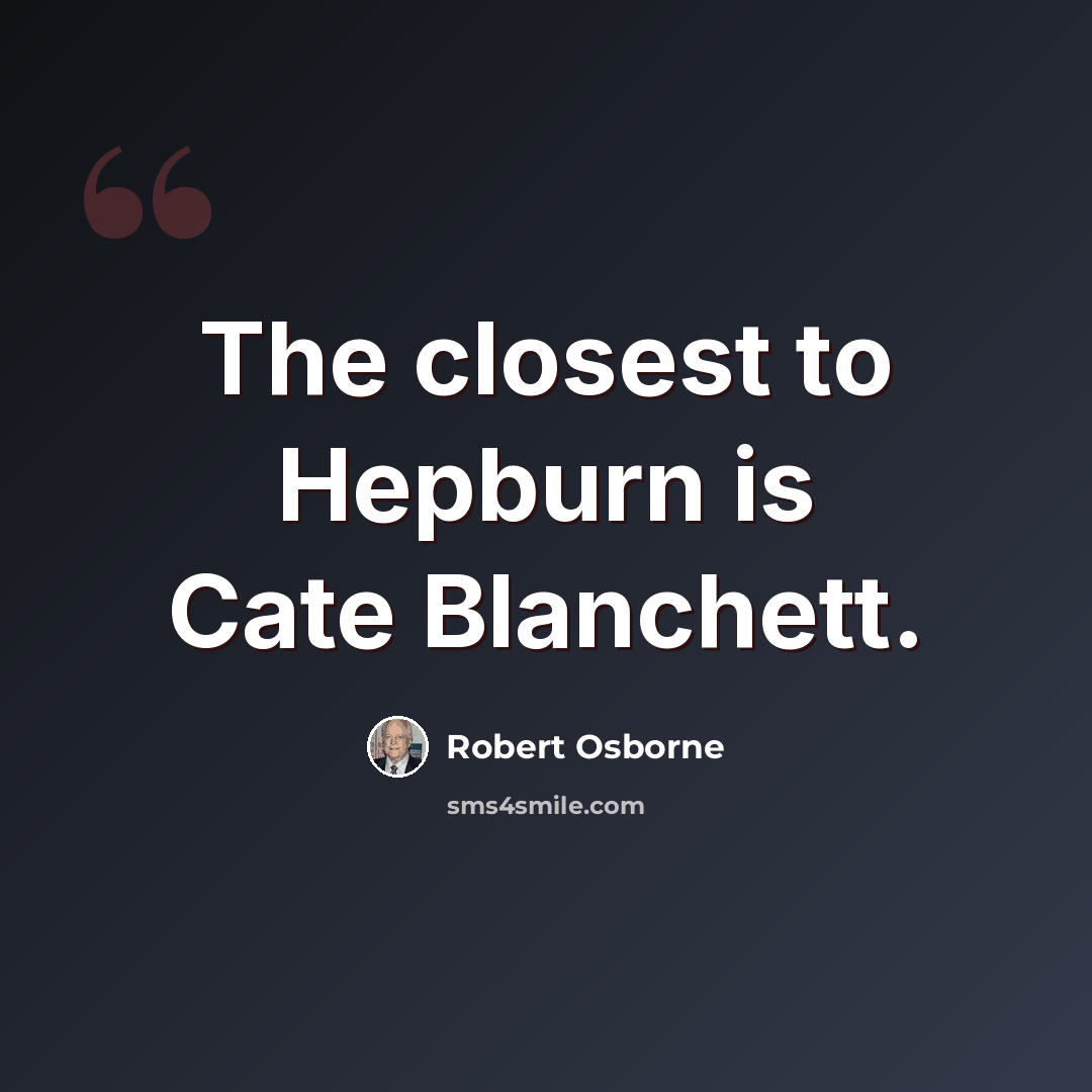 “The closest to Hepburn is Cate Blanchett.” quote by Robert Osborne