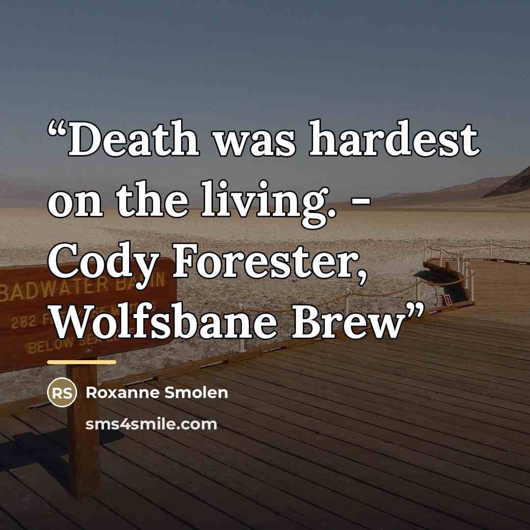 “Death was hardest on the living. - Cody Forester, Wolfsbane Brew” quote by Roxanne Smolen