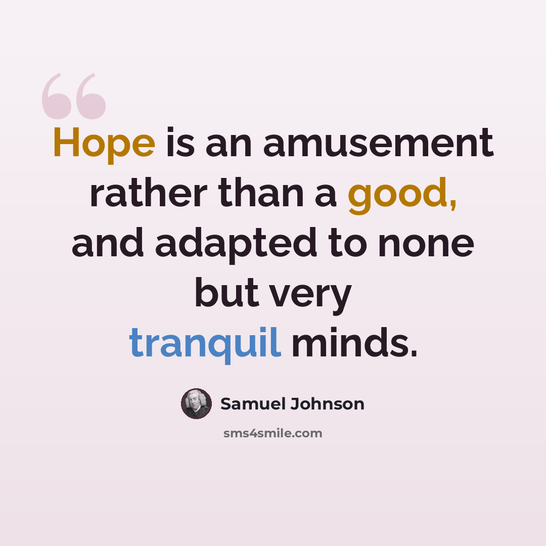 “Hope is an amusement rather than a good, and adapted to none but very tranquil minds.” quote by Samuel Johnson