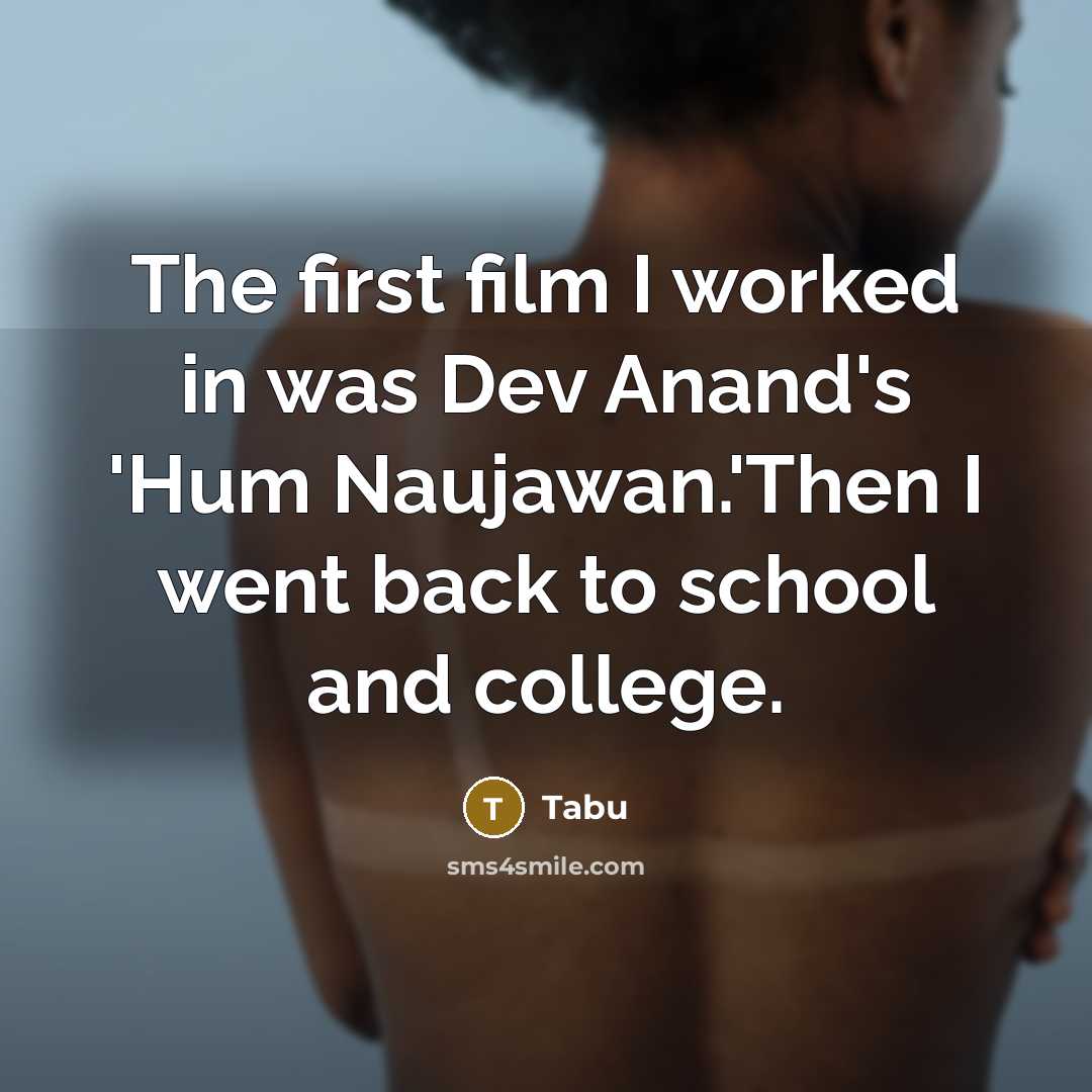“The first film I worked in was Dev Anand's 'Hum Naujawan.'Then I went back to school and college.” quote by Tabu