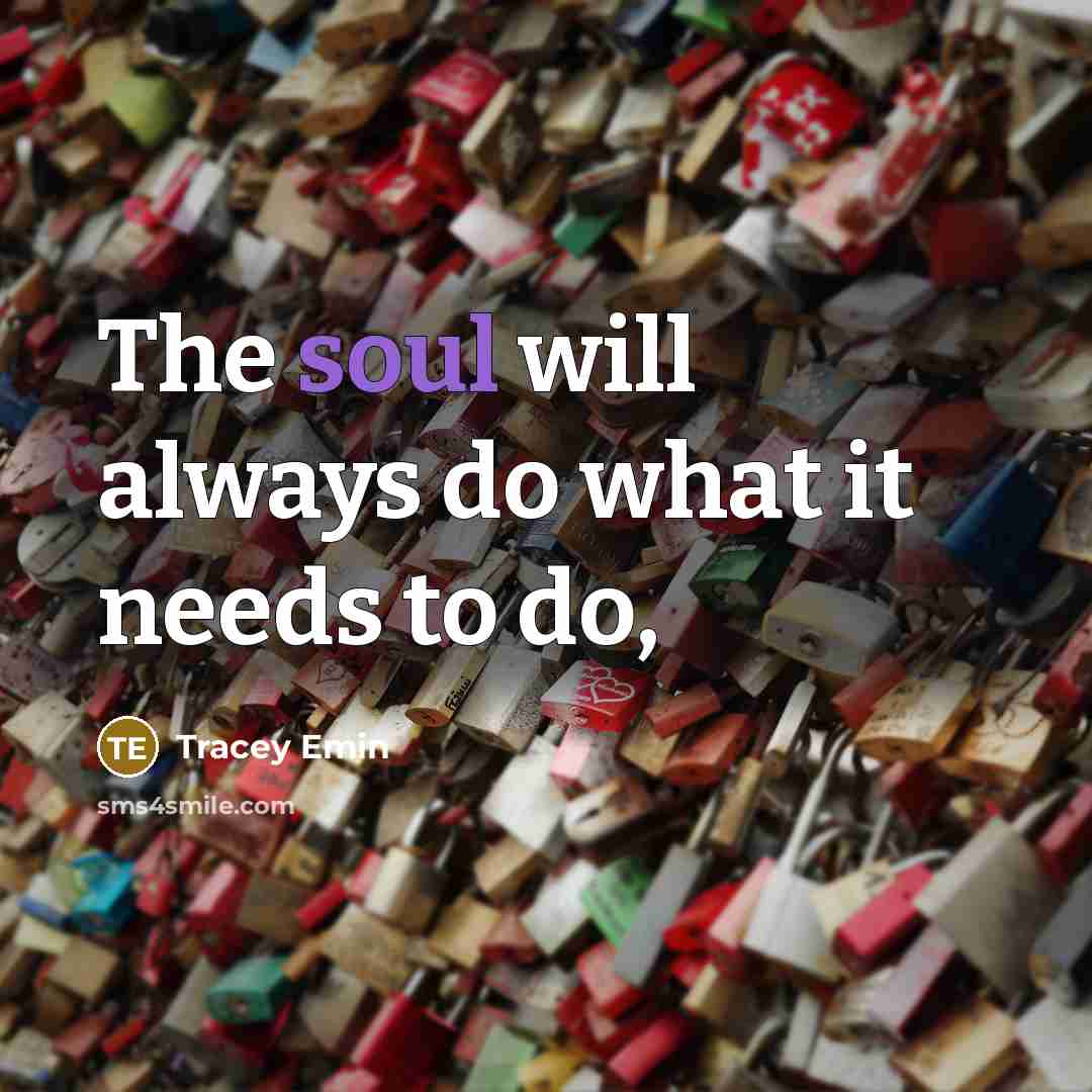 “The soul will always do what it needs to do,” quote by Tracey Emin
