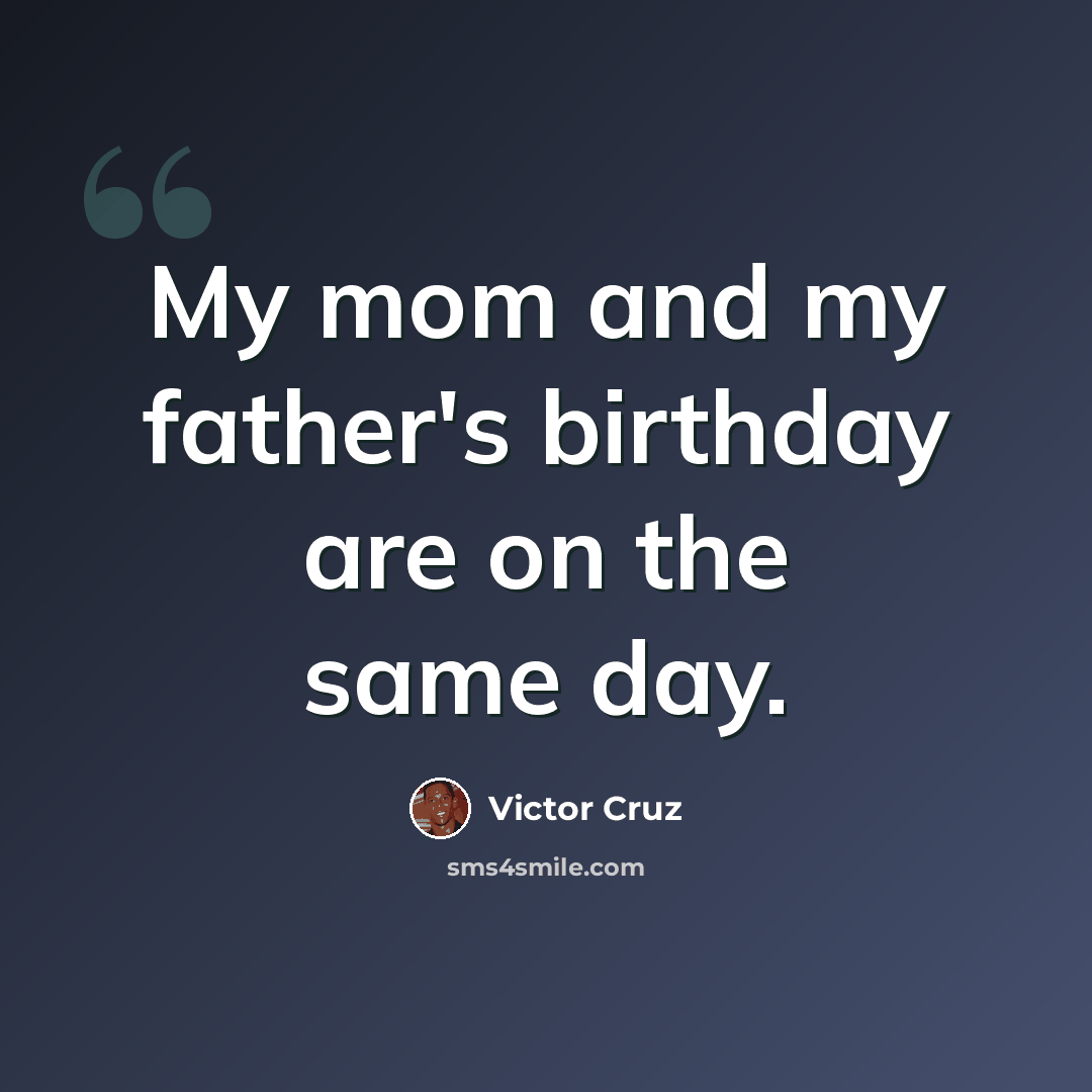 “My mom and my father's birthday are on the same day.” quote by Victor Cruz