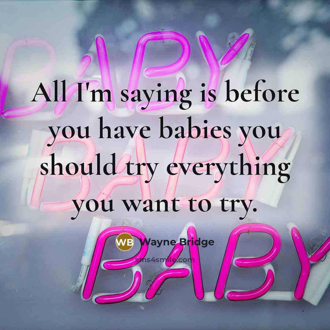 “All I'm saying is before you have babies you should try everything you want to try.” quote by Wayne Bridge