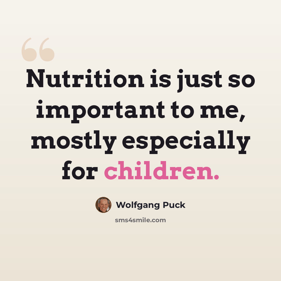 “Nutrition is just so important to me, mostly especially for children.” quote by Wolfgang Puck