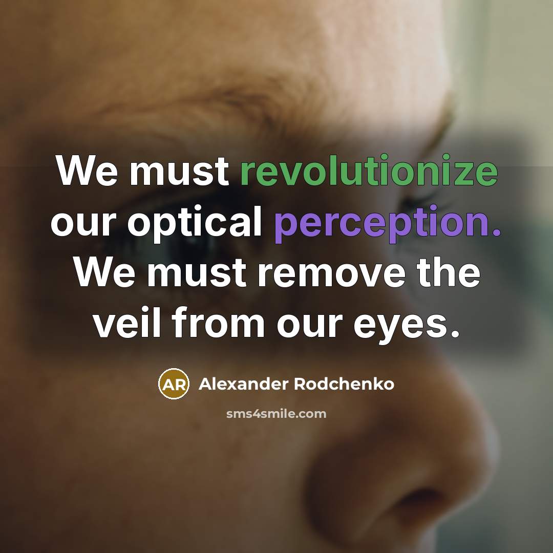 “We must revolutionize our optical perception. We must remove the veil from our eyes.” quote by Alexander Rodchenko