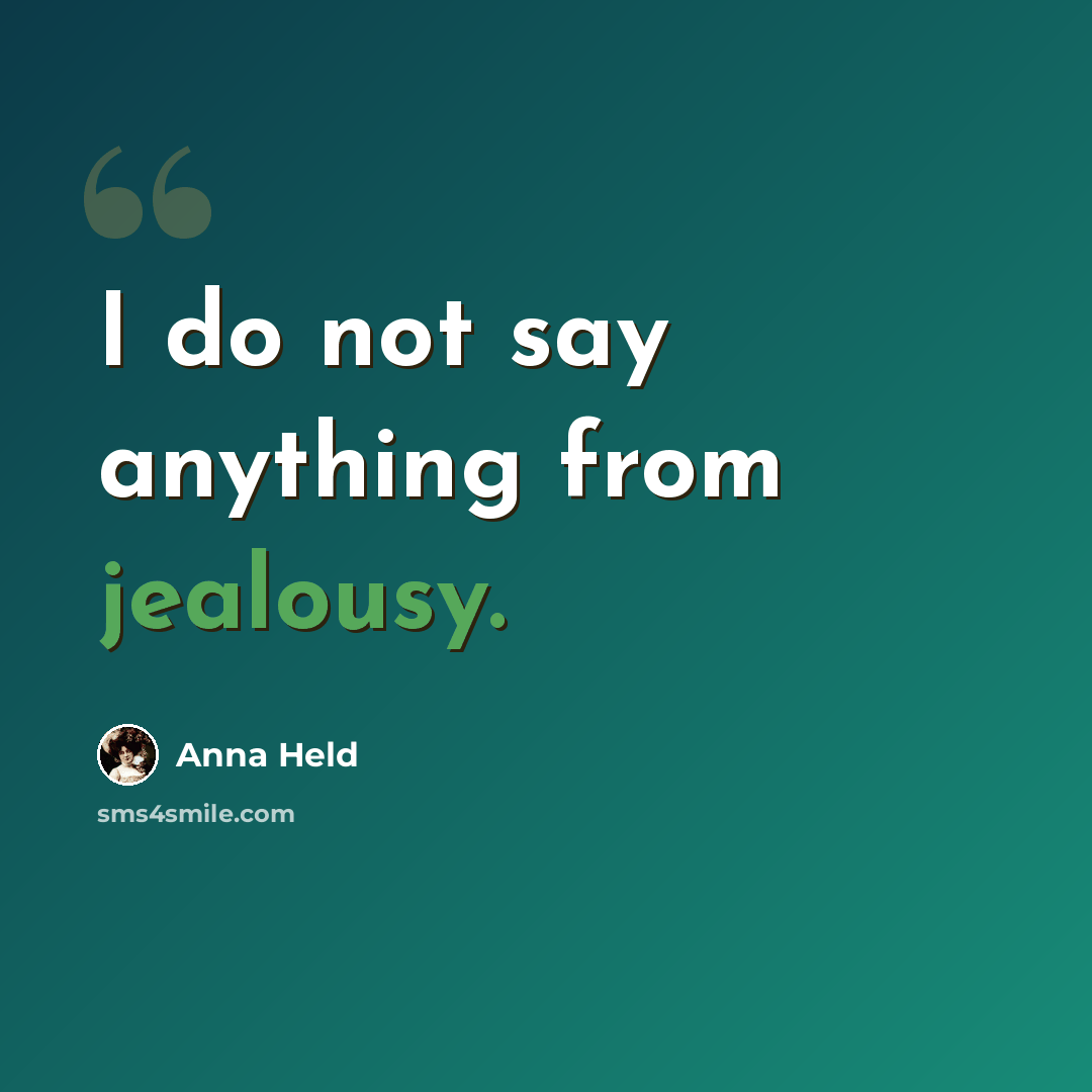 “I do not say anything from jealousy.” quote by Anna Held