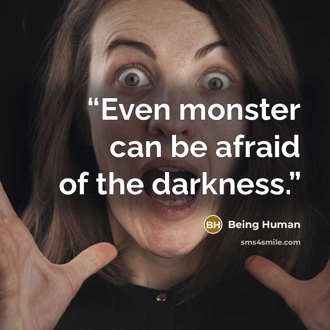 “Even monster can be afraid of the darkness.” quote by Being Human
