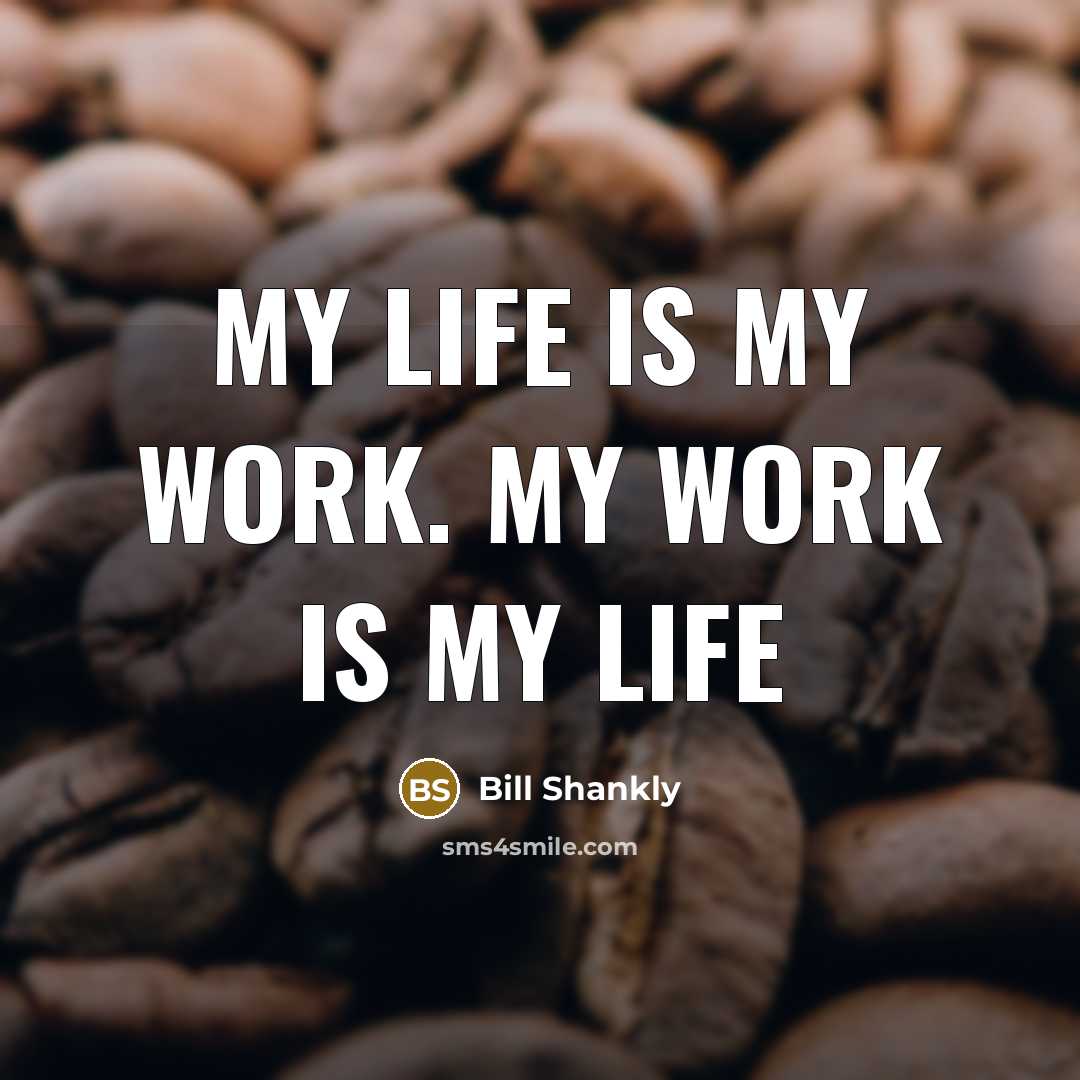 “My life is my work. My work is my life” quote by Bill Shankly