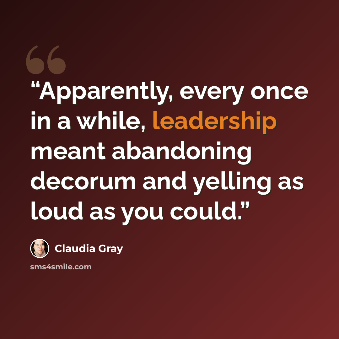 “Apparently, every once in a while, leadership meant abandoning decorum and yelling as loud as you could.” quote by Claudia Gray