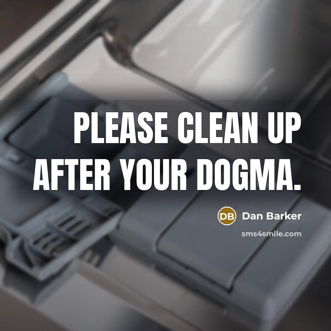 “Please clean up after your dogma.” quote by Dan Barker