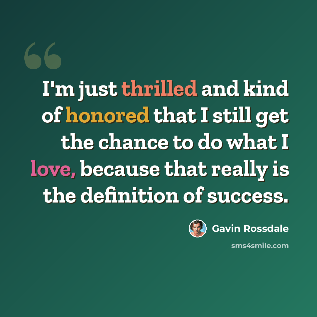 “I'm just thrilled and kind of honored that I still get the chance to do what I love, because that really is the definition of success.” quote by Gavin Rossdale