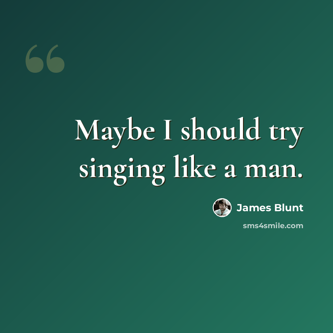 “Maybe I should try singing like a man.” quote by James Blunt