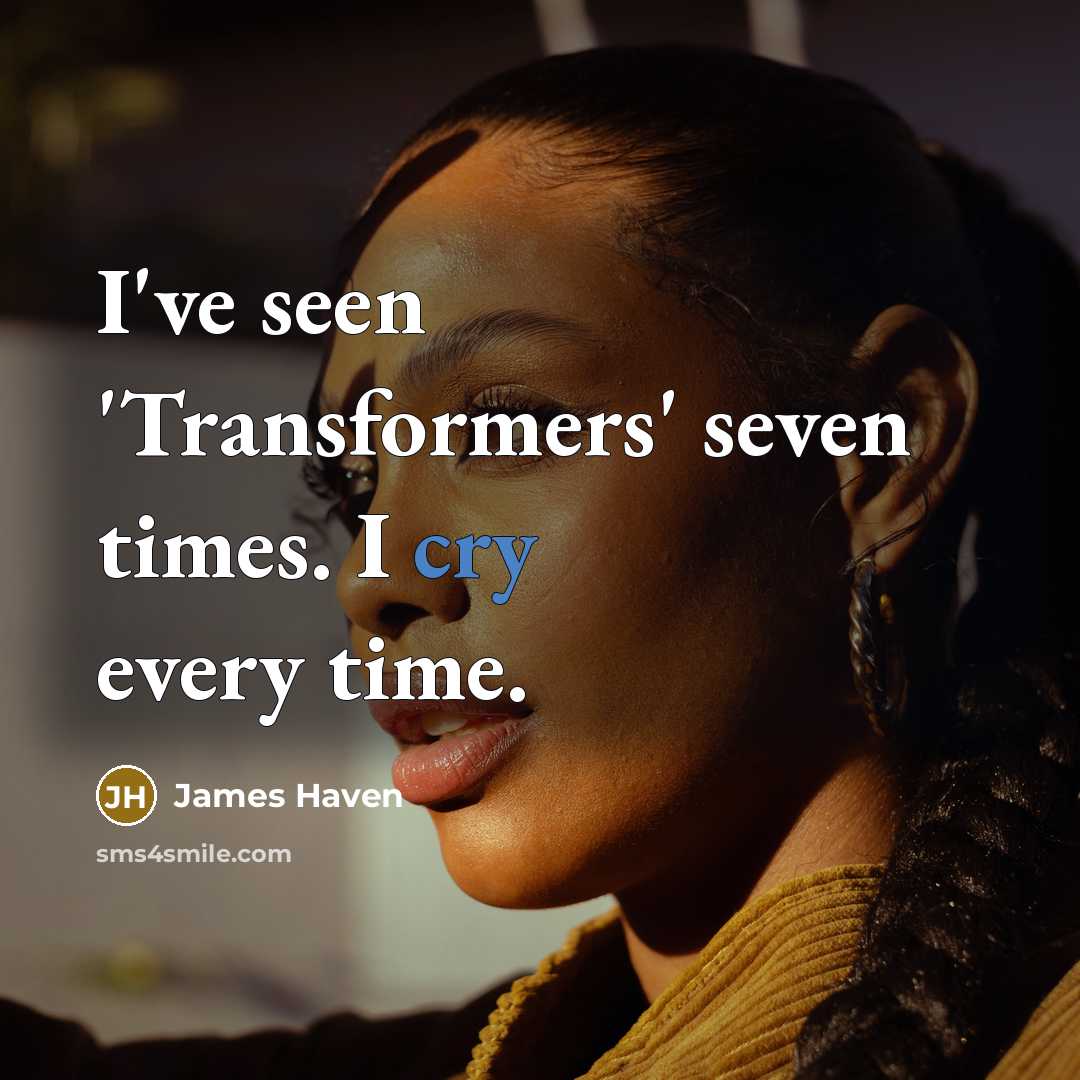 “I've seen 'Transformers' seven times. I cry every time.” quote by James Haven