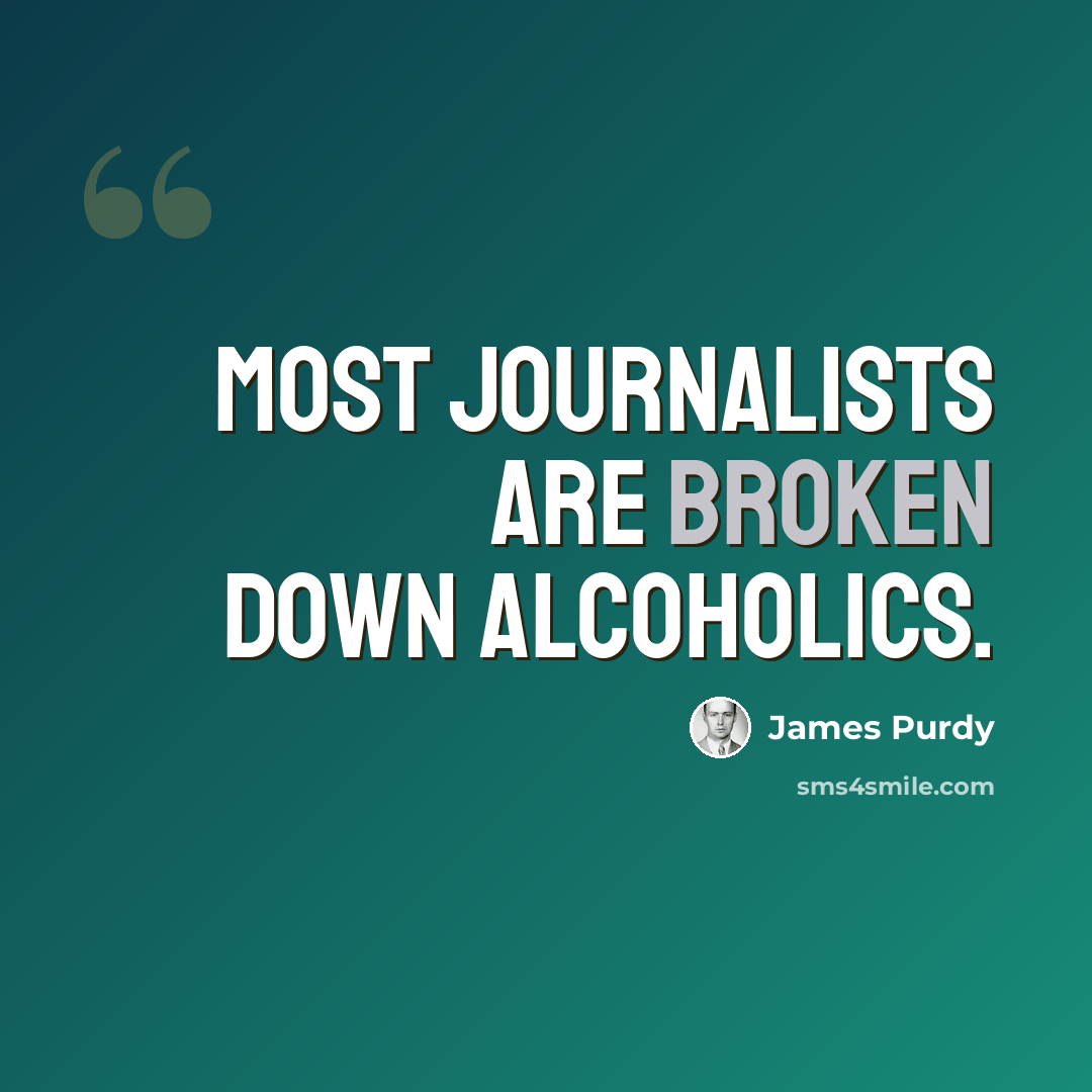 “Most journalists are broken down alcoholics.” quote by James Purdy