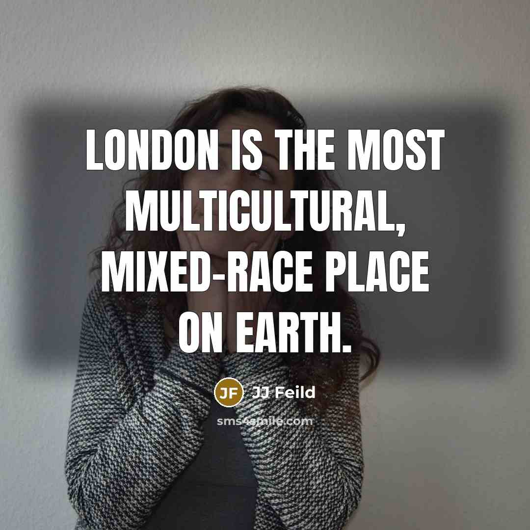 “London is the most multicultural, mixed-race place on Earth.” quote by JJ Feild