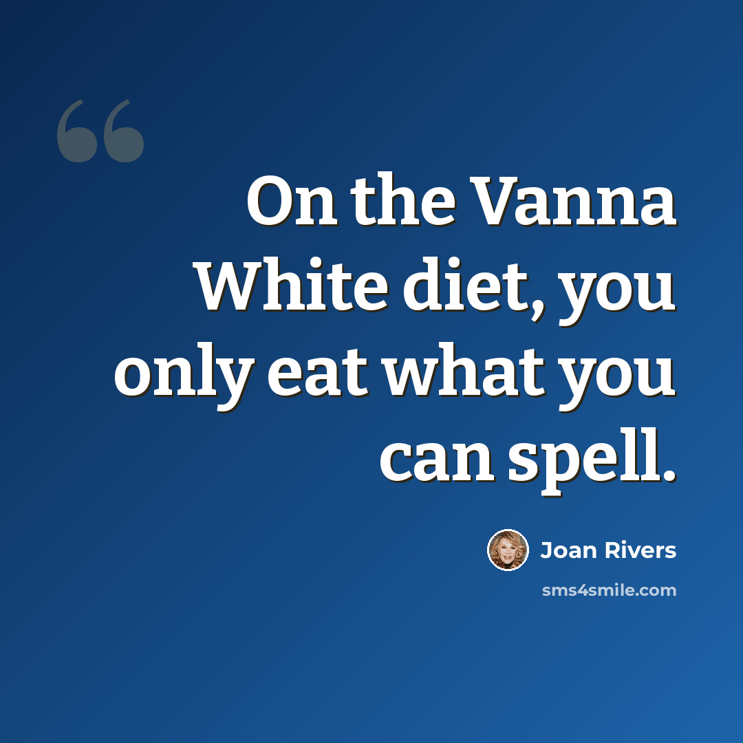 “On the Vanna White diet, you only eat what you can spell.” quote by Joan Rivers