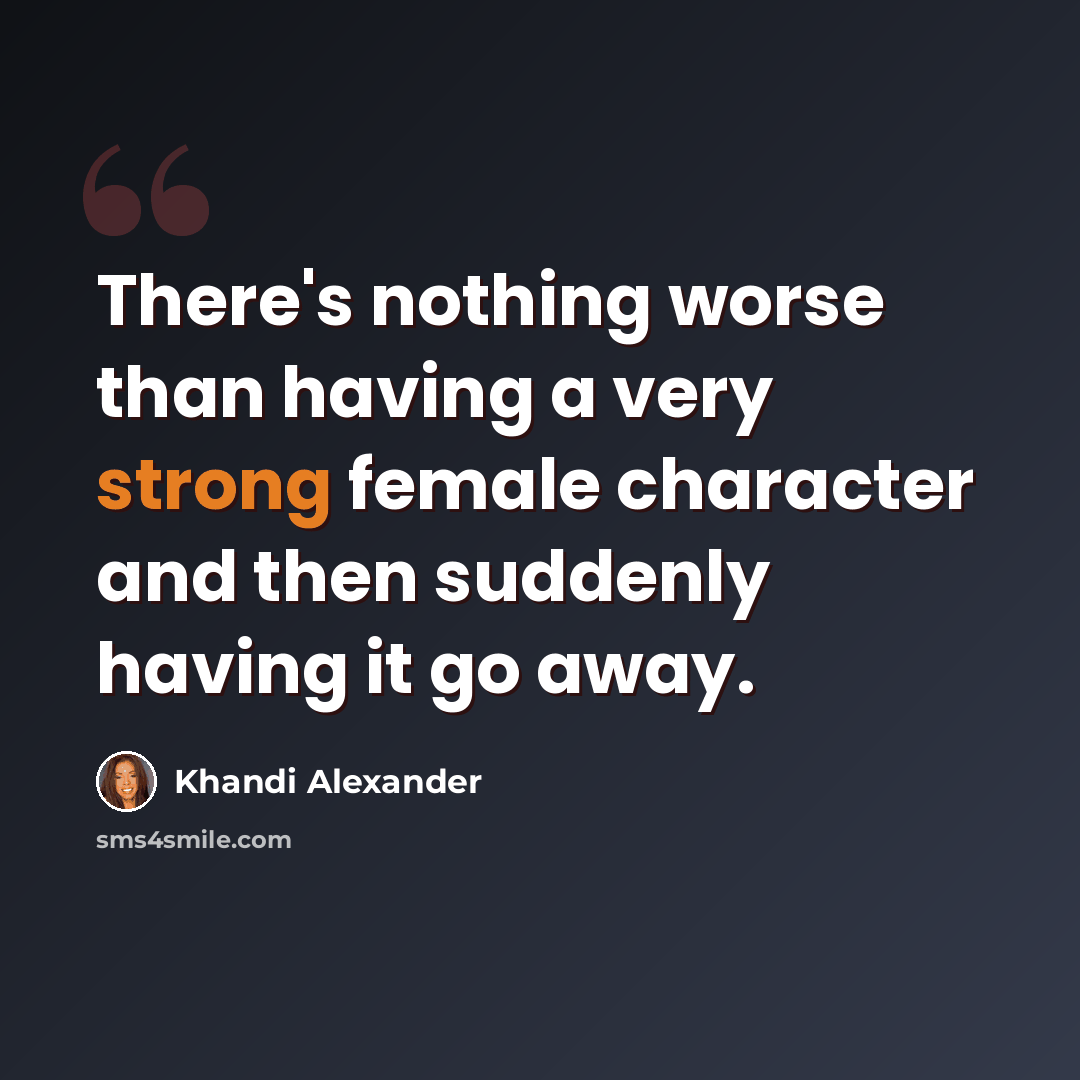“There's nothing worse than having a very strong female character and then suddenly having it go away.” quote by Khandi Alexander