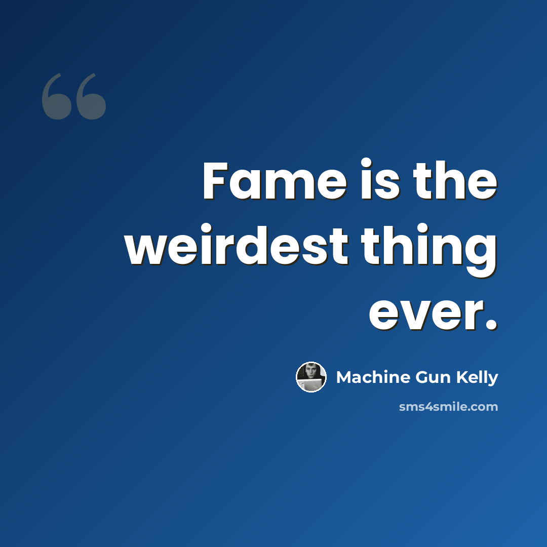 “Fame is the weirdest thing ever.” quote by Machine Gun Kelly