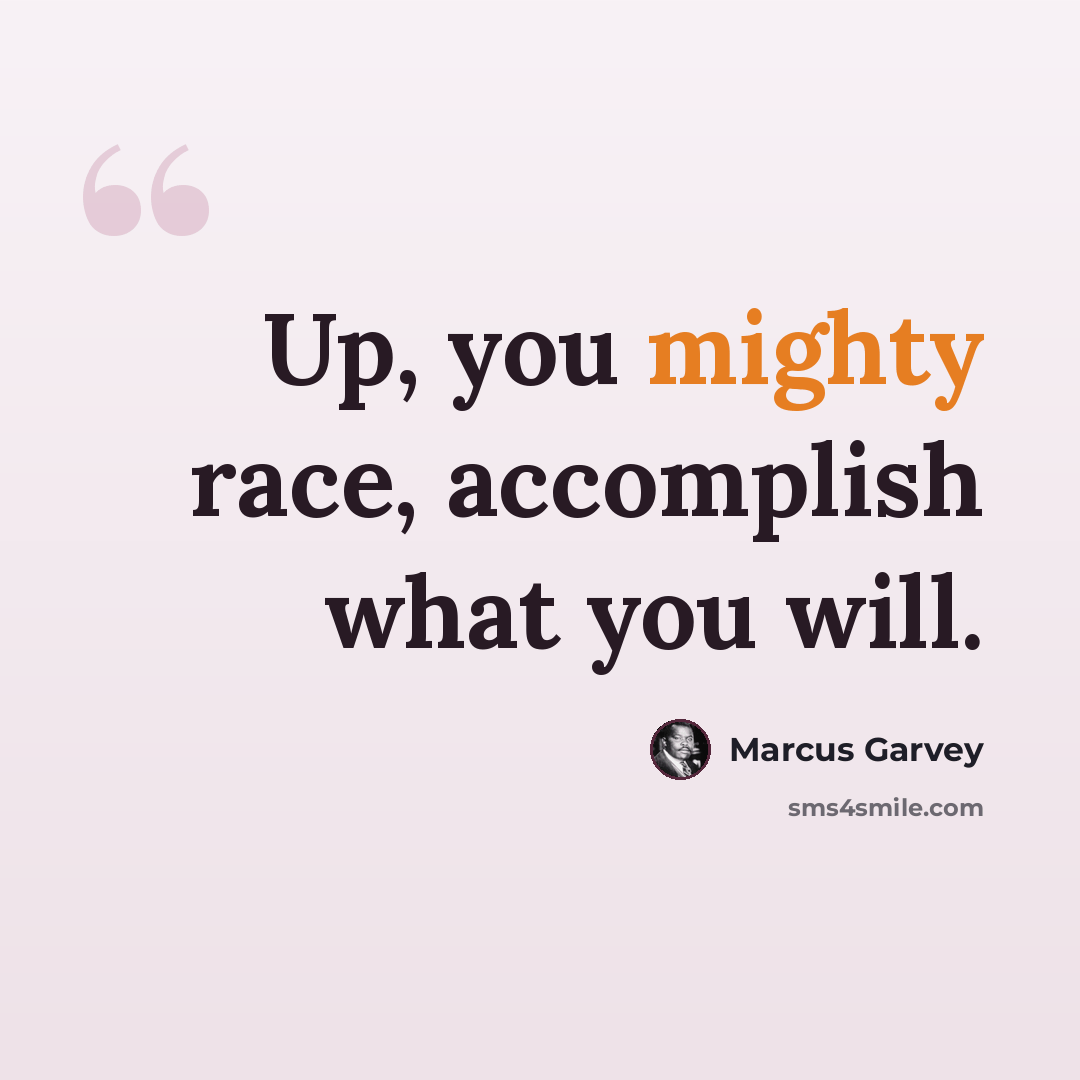 “Up, you mighty race, accomplish what you will.” quote by Marcus Garvey