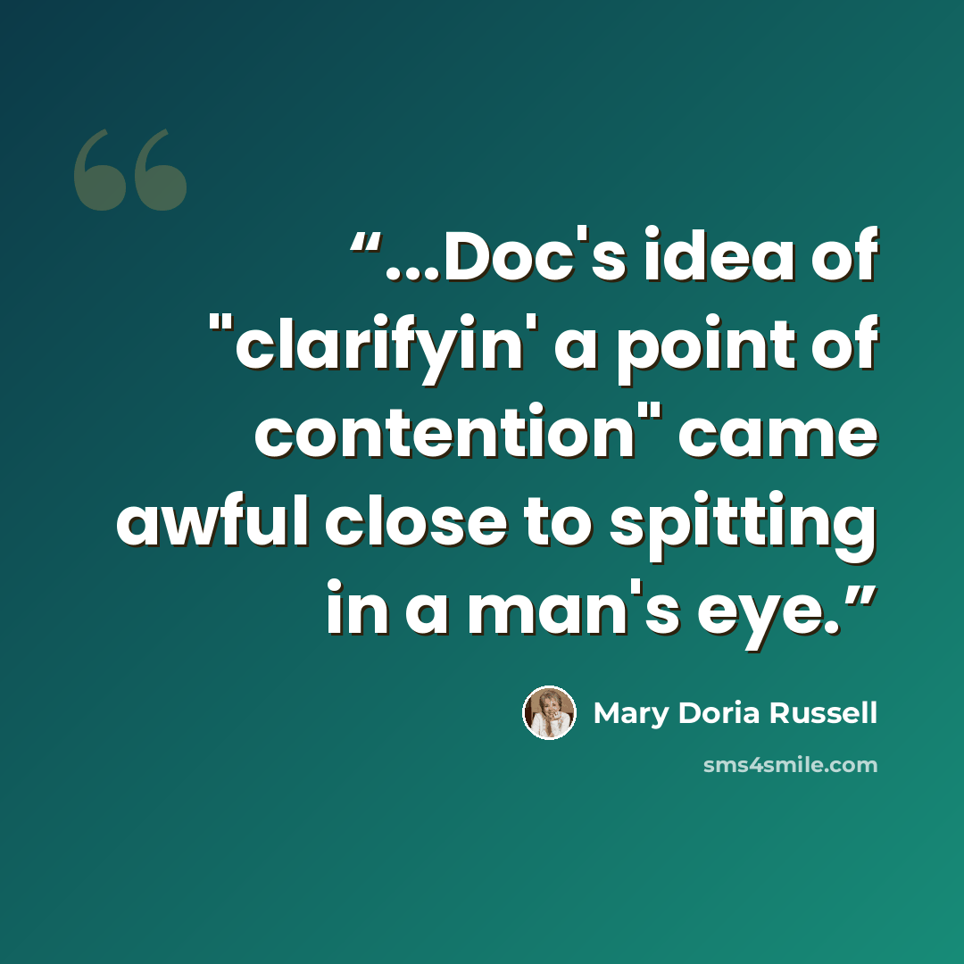 “...Doc's idea of "clarifyin' a point of contention" came awful close to spitting in a man's eye.” quote by Mary Doria Russell