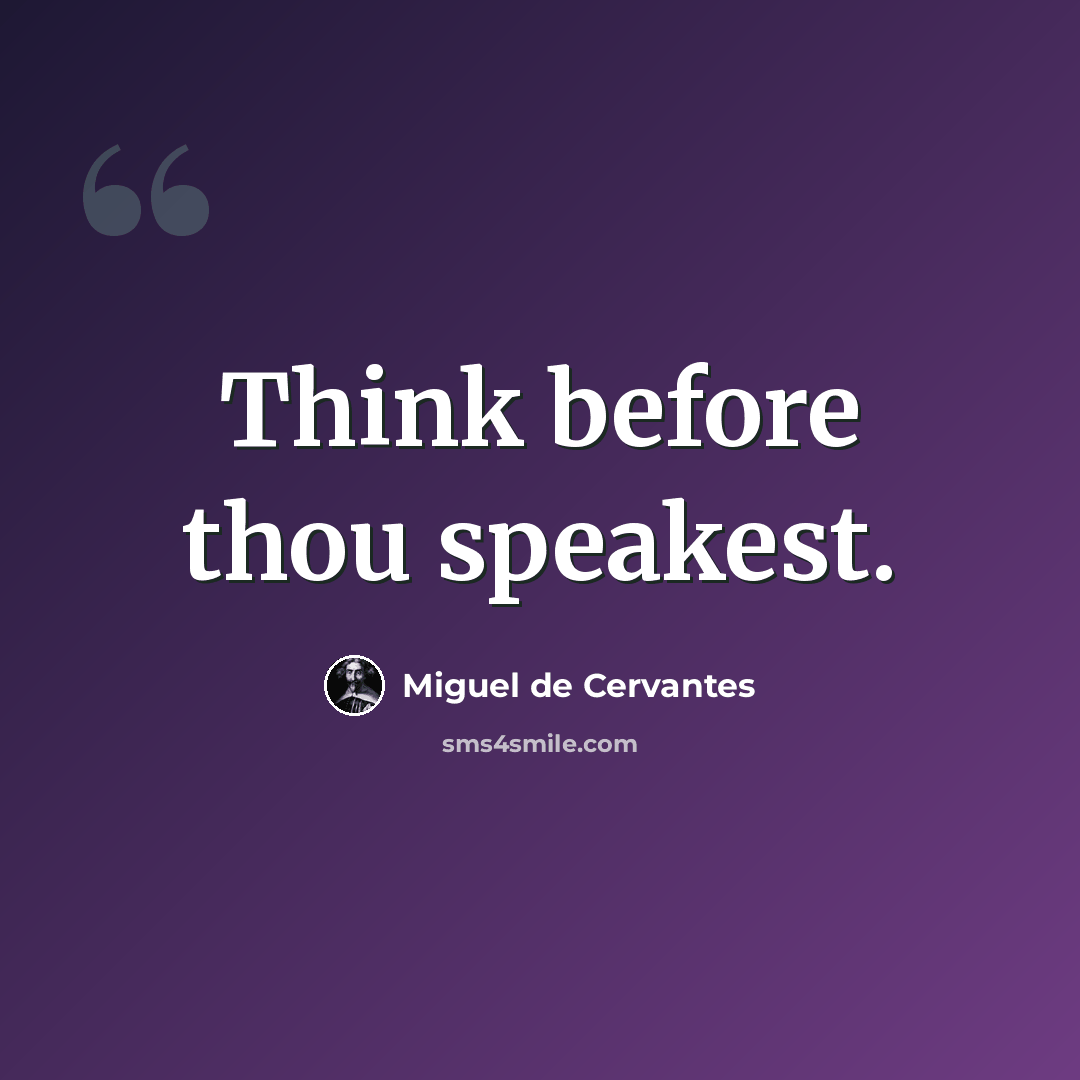 “Think before thou speakest.” quote by Miguel de Cervantes