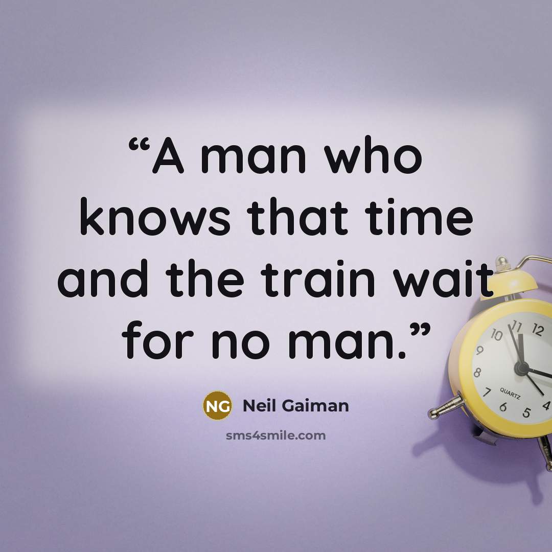 “A man who knows that time and the train wait for no man.” quote by Neil Gaiman