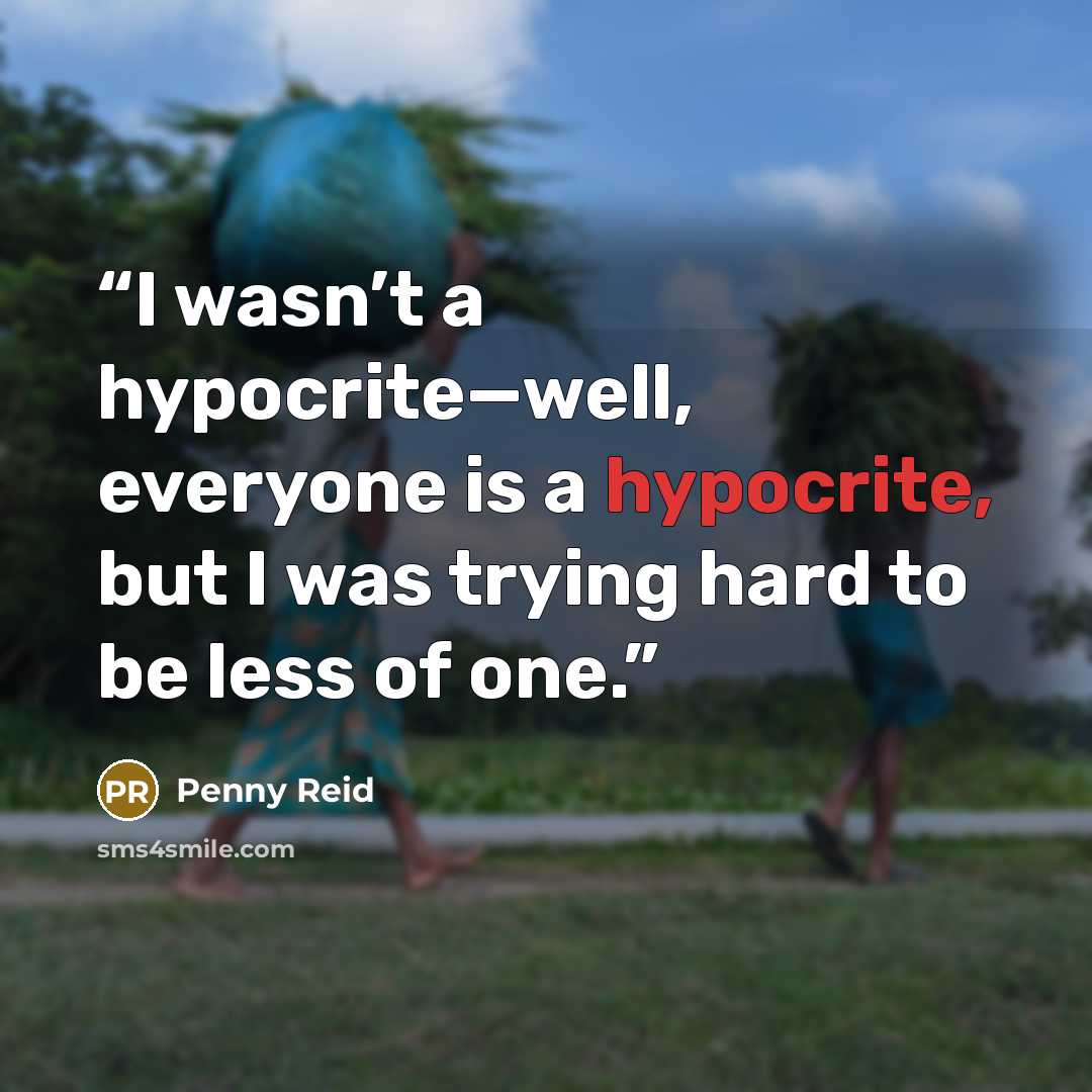 “I wasn’t a hypocrite—well, everyone is a hypocrite, but I was trying hard to be less of one.” quote by Penny Reid
