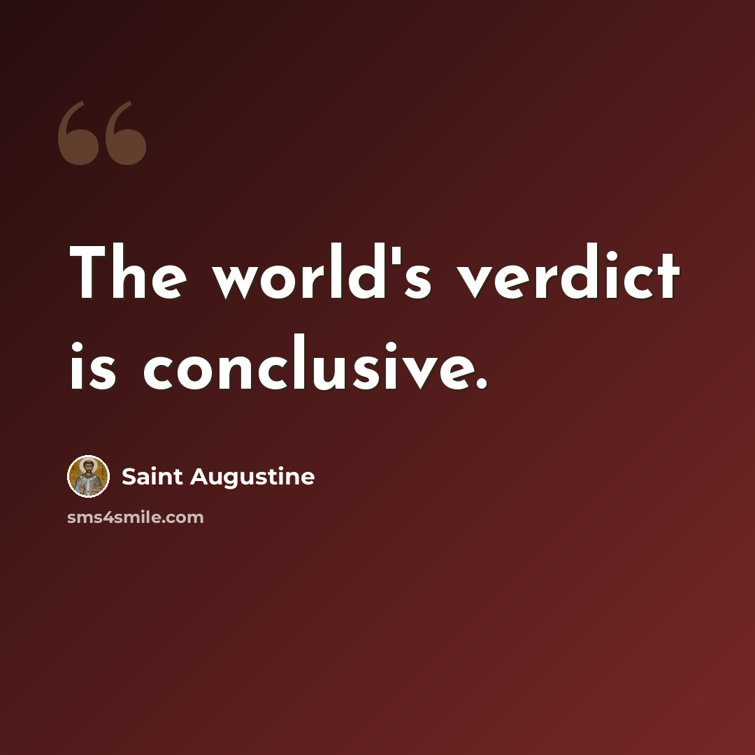 “The world's verdict is conclusive.” quote by Saint Augustine