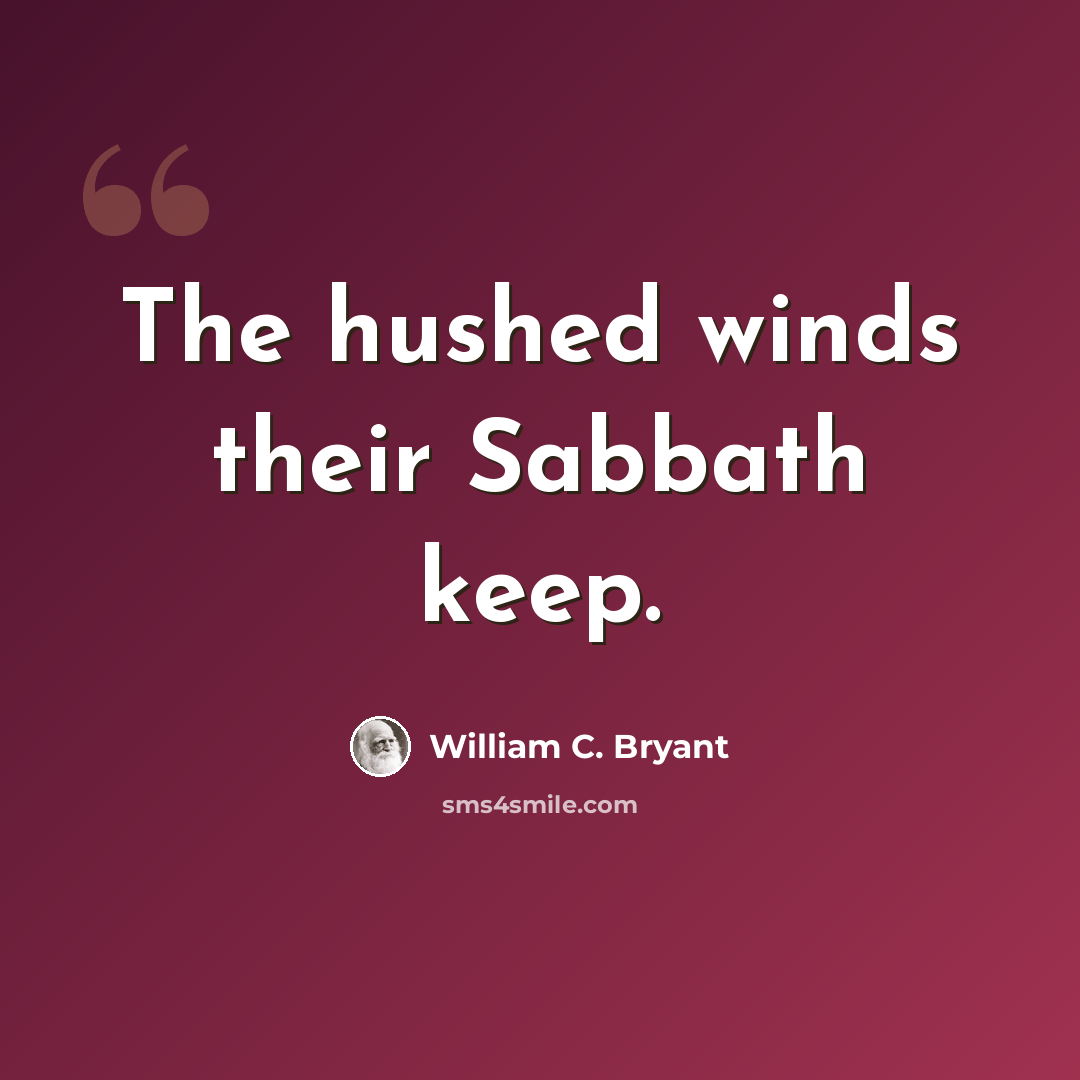 “The hushed winds their Sabbath keep.” quote by William C. Bryant