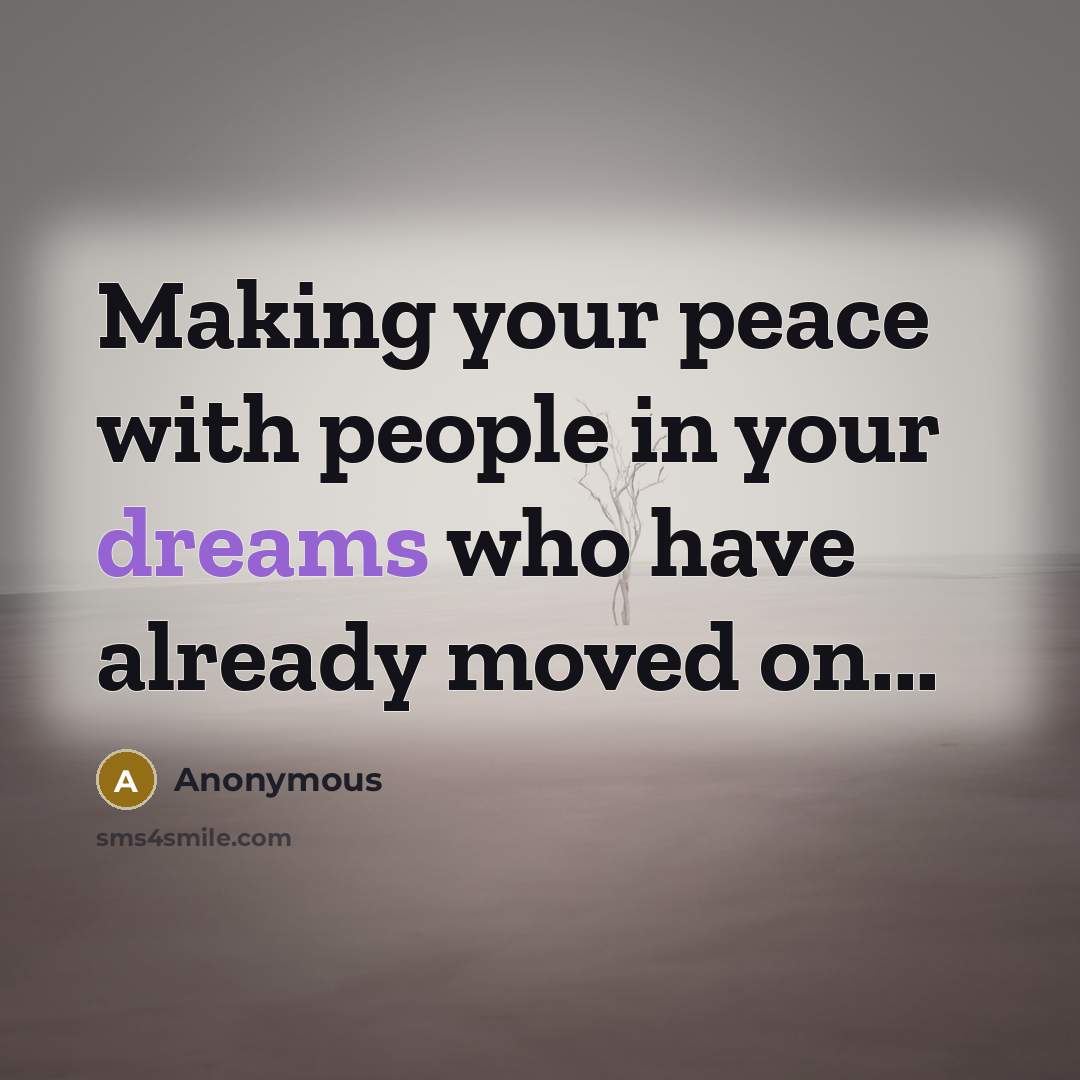“Making your peace with people in your dreams who have already moved on...” quote by Anonymous