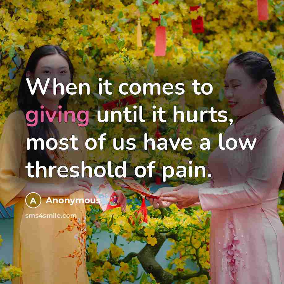 “When it comes to giving until it hurts, most of us have a low threshold of pain.” quote by Anonymous