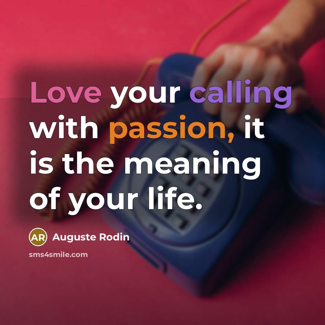 “Love your calling with passion, it is the meaning of your life.” quote by Auguste Rodin