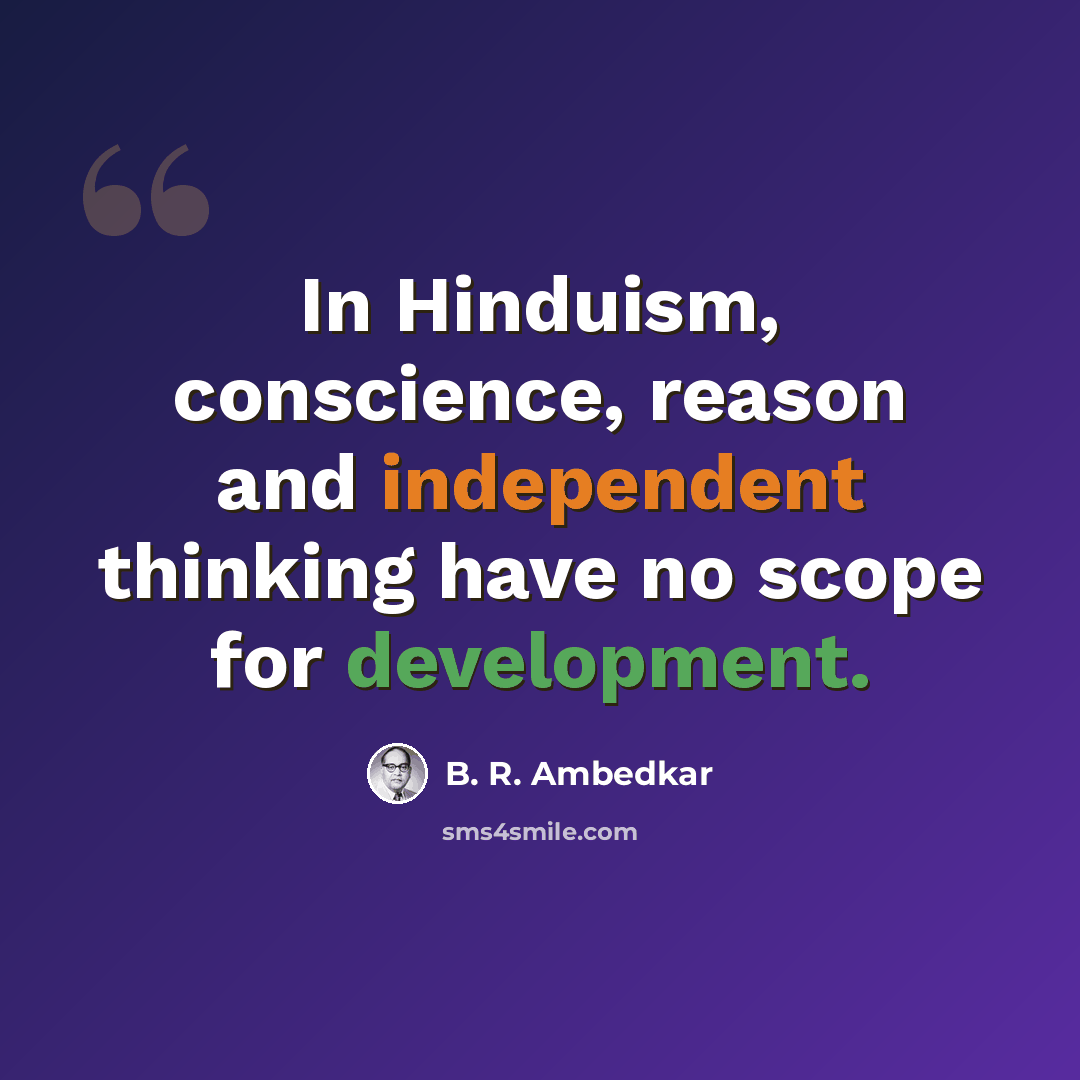 “In Hinduism, conscience, reason and independent thinking have no scope for development.” quote by B. R. Ambedkar