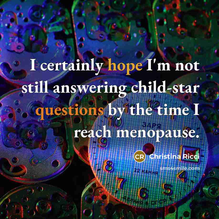 “I certainly hope I'm not still answering child-star questions by the time I reach menopause.” quote by Christina Ricci
