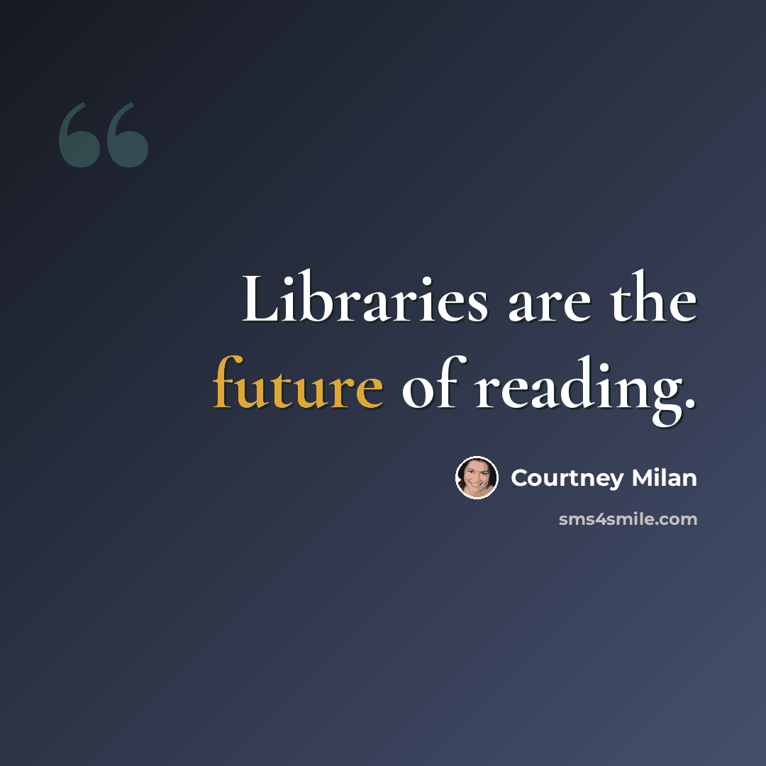 “Libraries are the future of reading.” quote by Courtney Milan