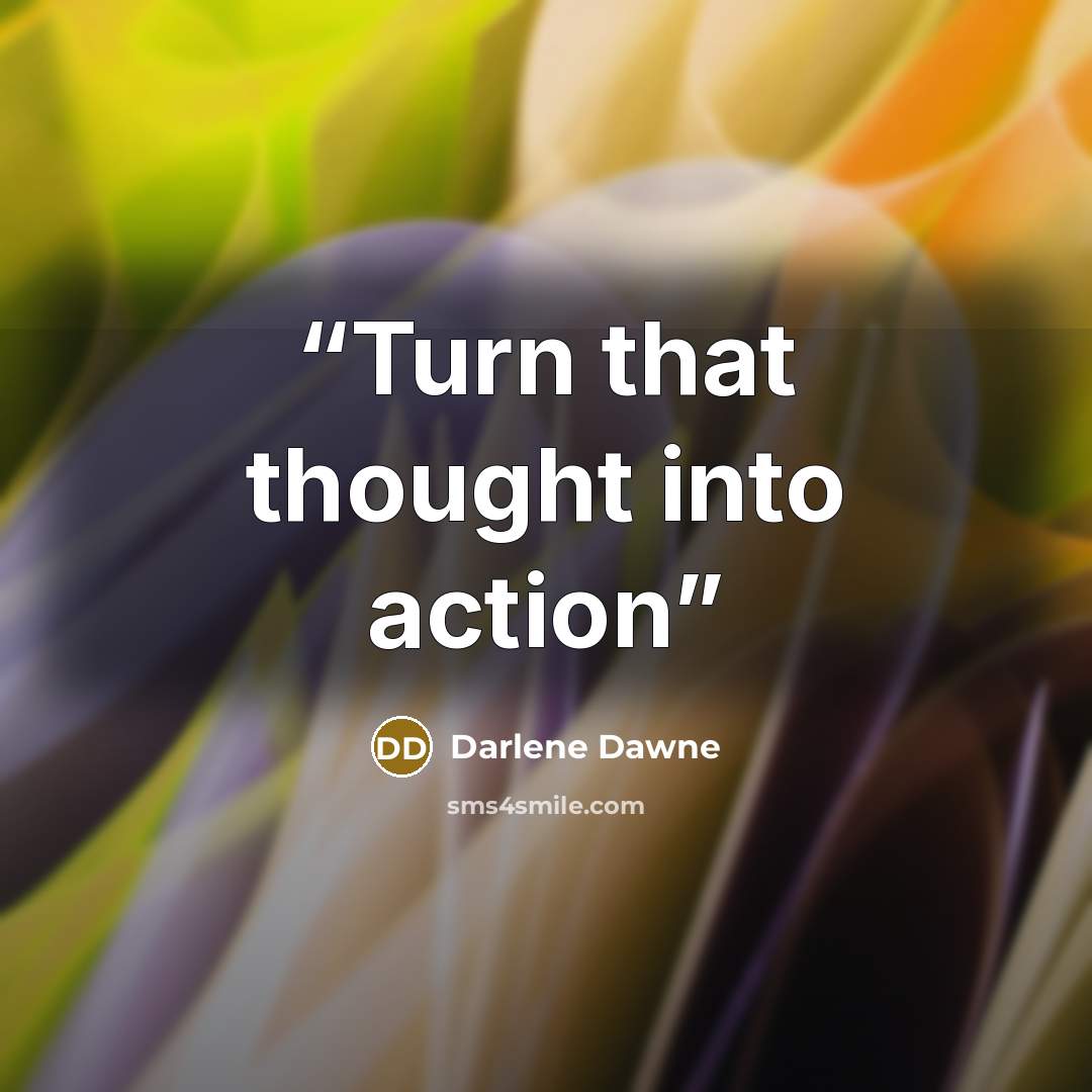 “Turn that thought into action” quote by Darlene Dawne