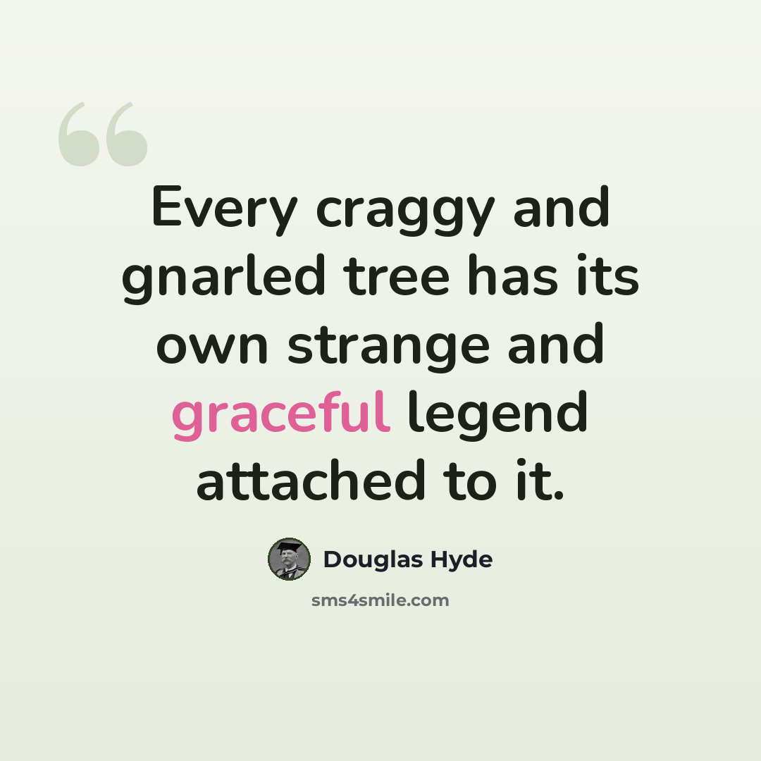 “Every craggy and gnarled tree has its own strange and graceful legend attached to it.” quote by Douglas Hyde