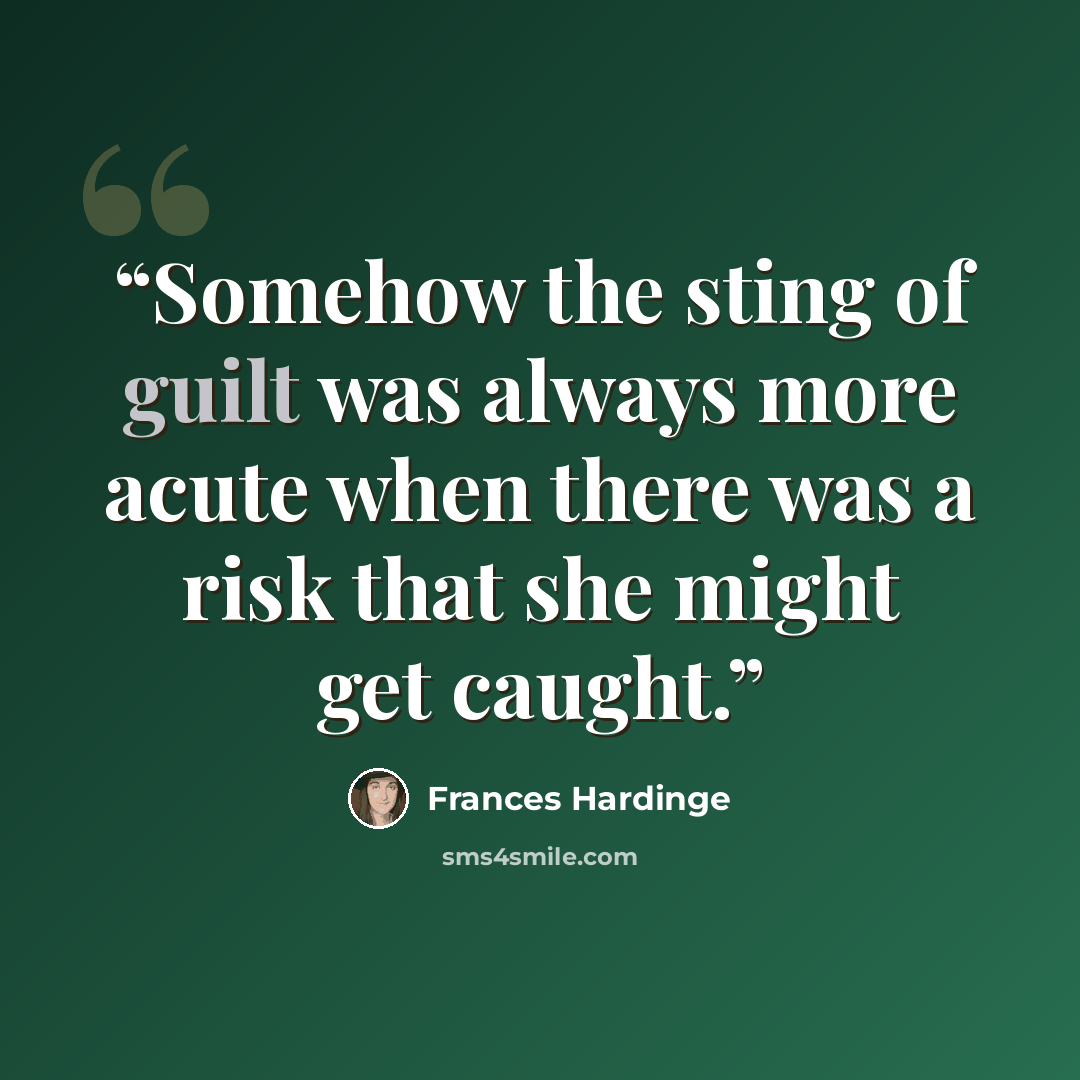 “Somehow the sting of guilt was always more acute when there was a risk that she might get caught.” quote by Frances Hardinge