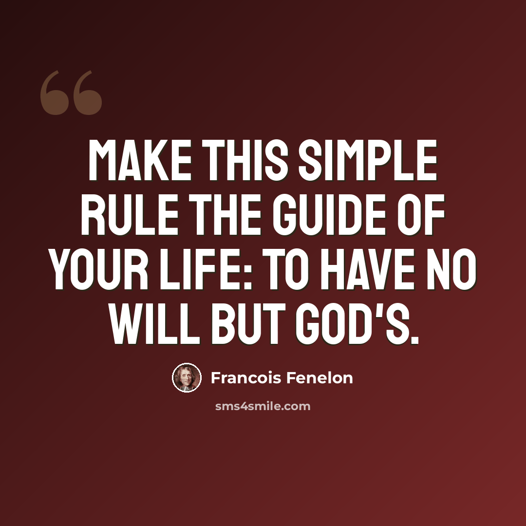 “Make this simple rule the guide of your life: to have no will but God's.” quote by Francois Fenelon
