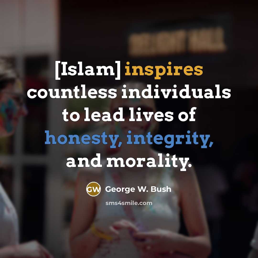 “[Islam] inspires countless individuals to lead lives of honesty, integrity, and morality.” quote by George W. Bush