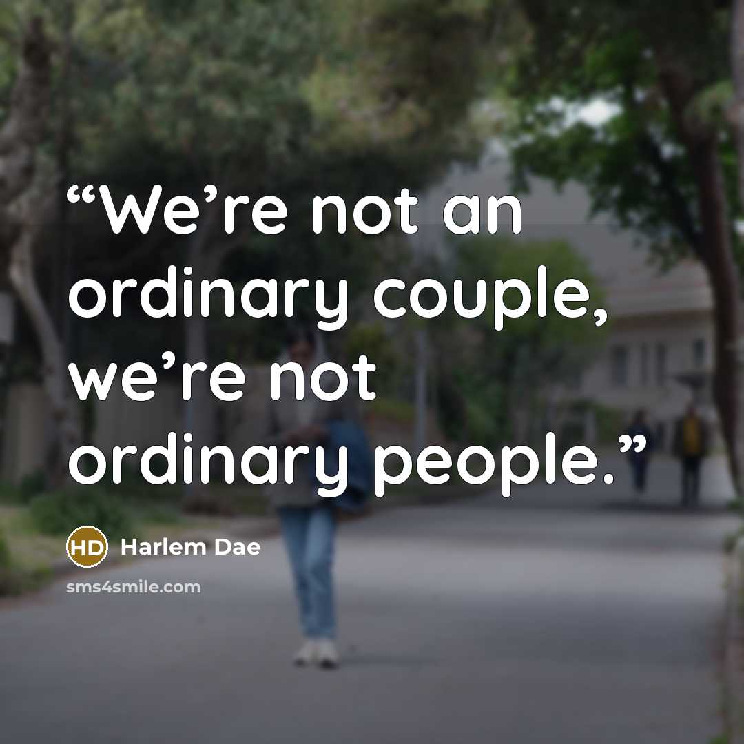 “We’re not an ordinary couple, we’re not ordinary people.” quote by Harlem Dae