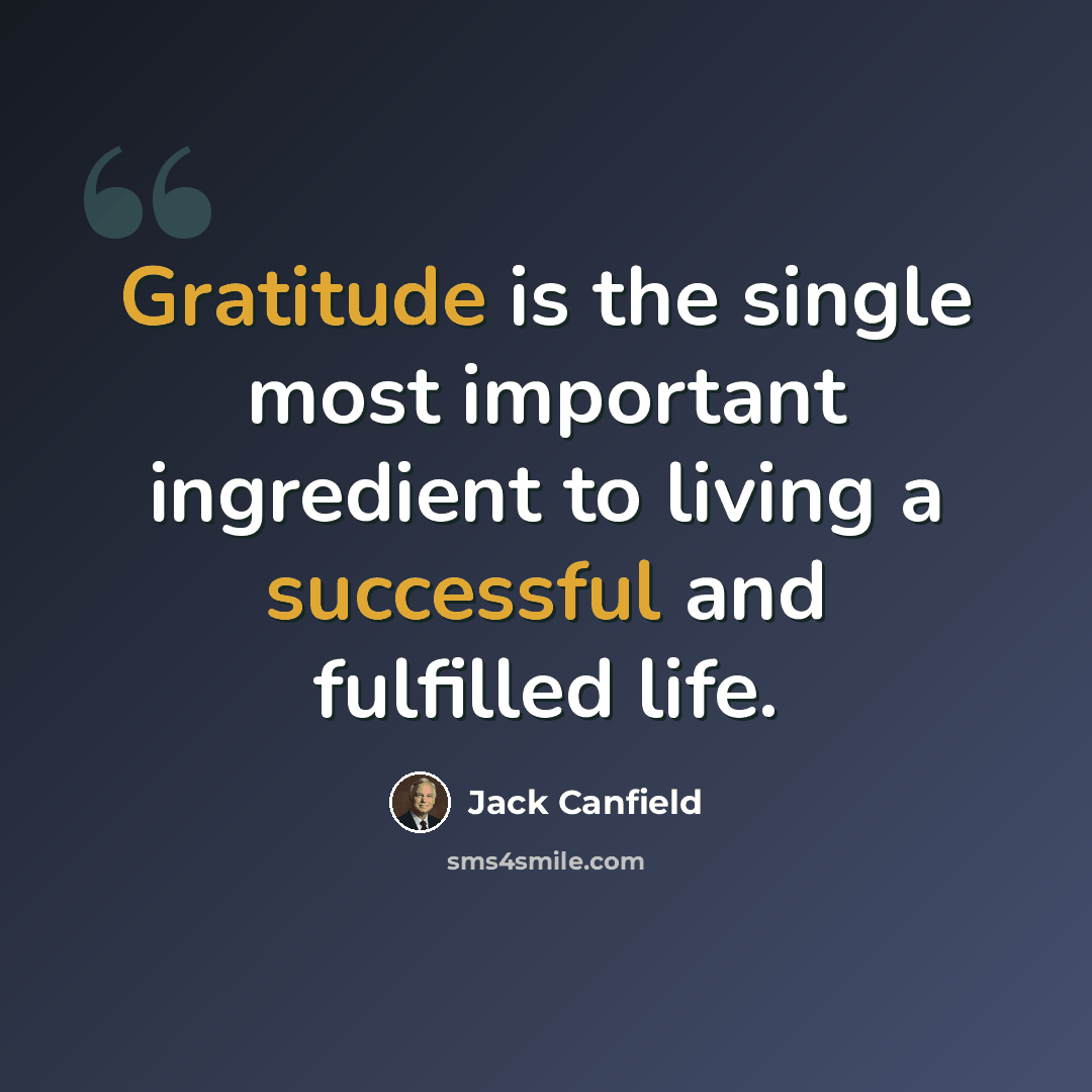 “Gratitude is the single most important ingredient to living a successful and fulfilled life.” quote by Jack Canfield