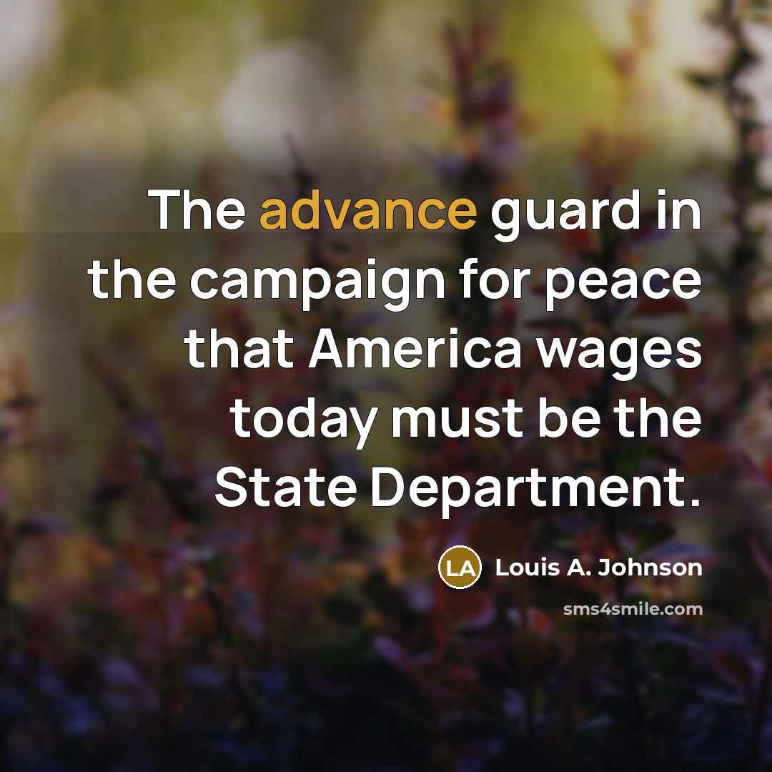 “The advance guard in the campaign for peace that America wages today must be the State Department.” quote by Louis A. Johnson